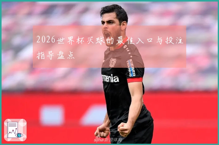 2026世界杯买球的最佳入口与投注指导盘点