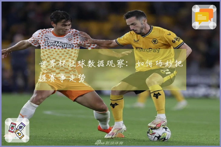 世界杯让球数据观察：如何巧妙把握赛事走势
